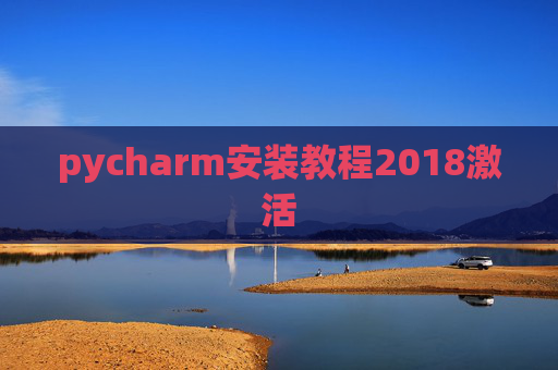 pycharm安装教程2018激活 pycharm安装教程2018激活